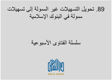  تحويل التسهيلات غير الممولة إلى تسهيلات ممولة في البنوك الإسلامية
