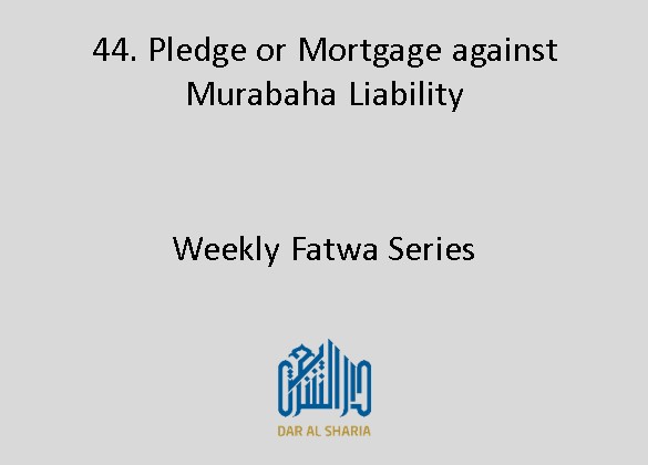 Pledge or Mortgage against Murabaha Liability