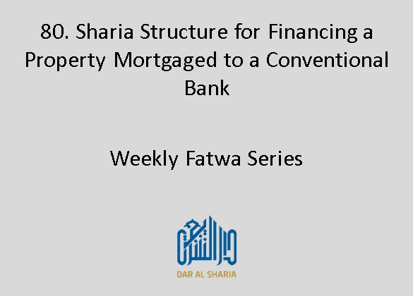 Sharia Structure for Financing a Property Mortgaged to a Conventional Bank